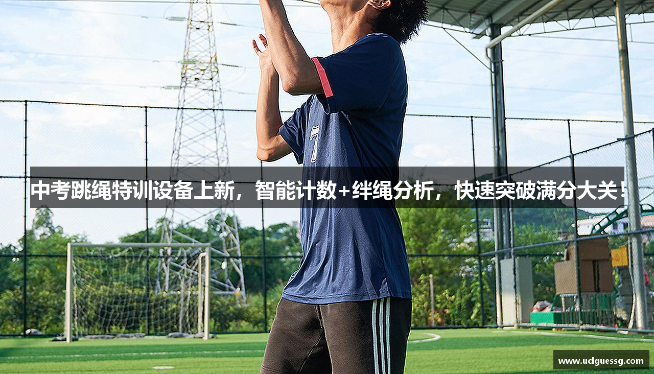 中考跳绳特训设备上新，智能计数+绊绳分析，快速突破满分大关！